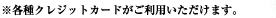 ※各種クレジットカードがご利用いただけます。